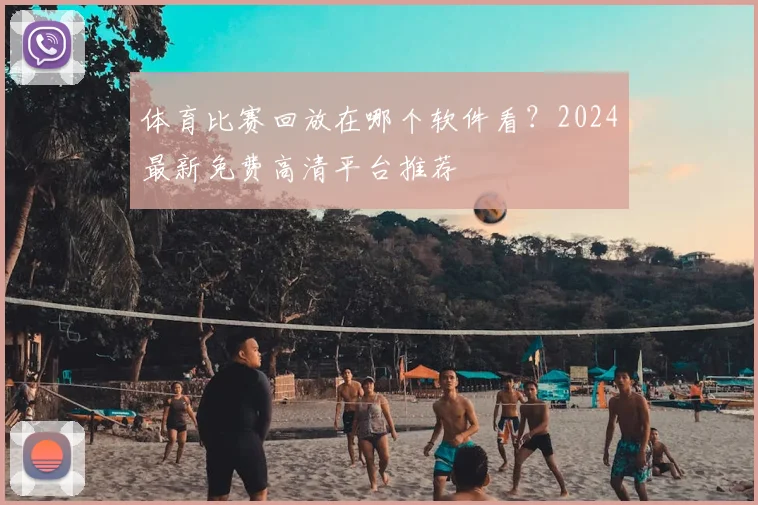 体育比赛回放在哪个软件看?2024最新免费高清平台推荐